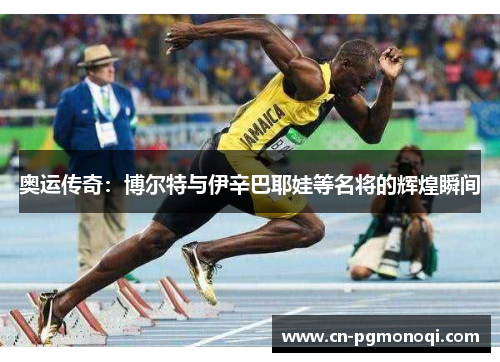 奥运传奇：博尔特与伊辛巴耶娃等名将的辉煌瞬间