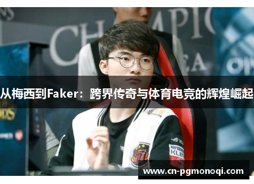 从梅西到Faker：跨界传奇与体育电竞的辉煌崛起