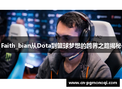 Faith_bian从Dota到篮球梦想的跨界之路揭秘