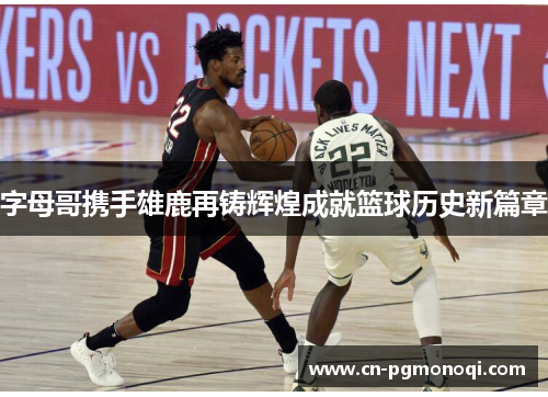 字母哥携手雄鹿再铸辉煌成就篮球历史新篇章