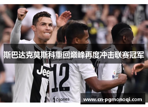 斯巴达克莫斯科重回巅峰再度冲击联赛冠军