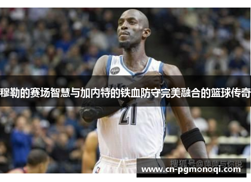 穆勒的赛场智慧与加内特的铁血防守完美融合的篮球传奇