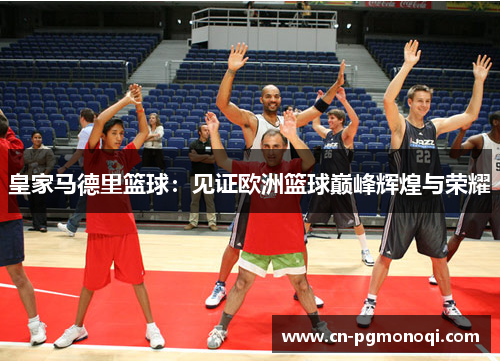 皇家马德里篮球：见证欧洲篮球巅峰辉煌与荣耀