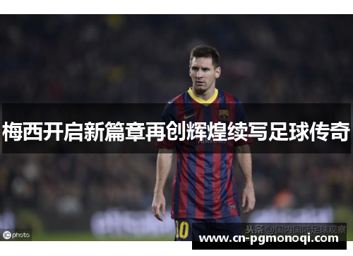 梅西开启新篇章再创辉煌续写足球传奇