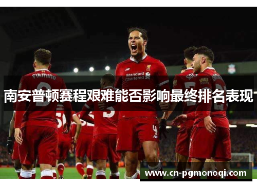 南安普顿赛程艰难能否影响最终排名表现