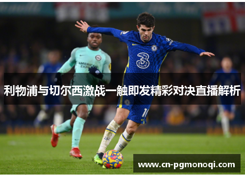 利物浦与切尔西激战一触即发精彩对决直播解析