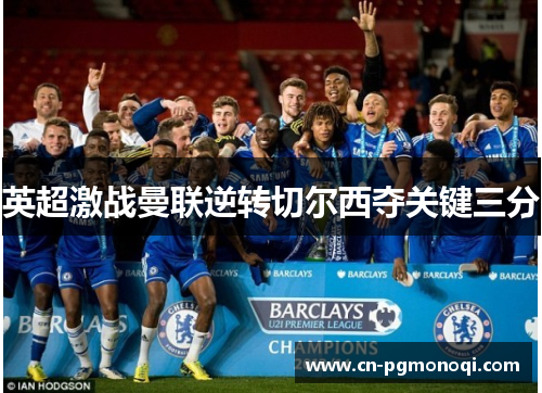英超激战曼联逆转切尔西夺关键三分