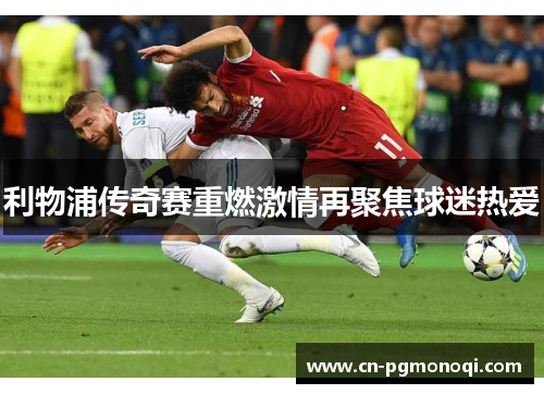 利物浦传奇赛重燃激情再聚焦球迷热爱