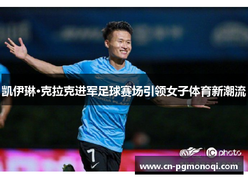 凯伊琳·克拉克进军足球赛场引领女子体育新潮流