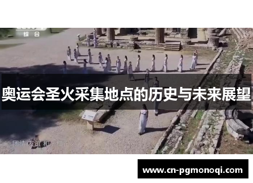 奥运会圣火采集地点的历史与未来展望