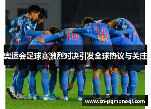 奥运会足球赛激烈对决引发全球热议与关注