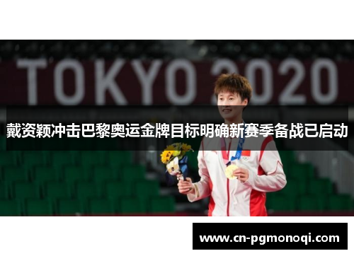 戴资颖冲击巴黎奥运金牌目标明确新赛季备战已启动